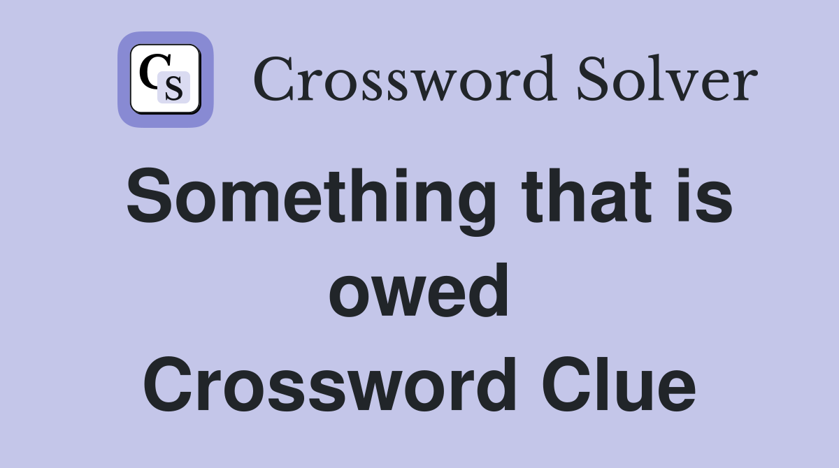 Something that is owed Crossword Clue