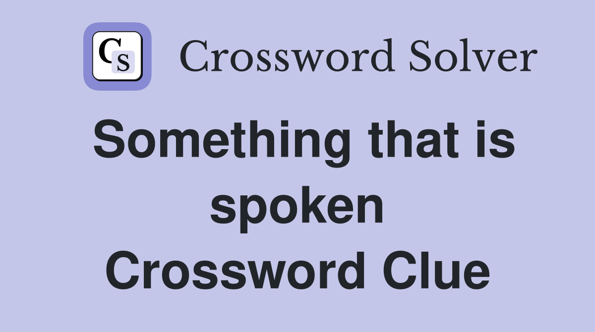 Something that is spoken Crossword Clue