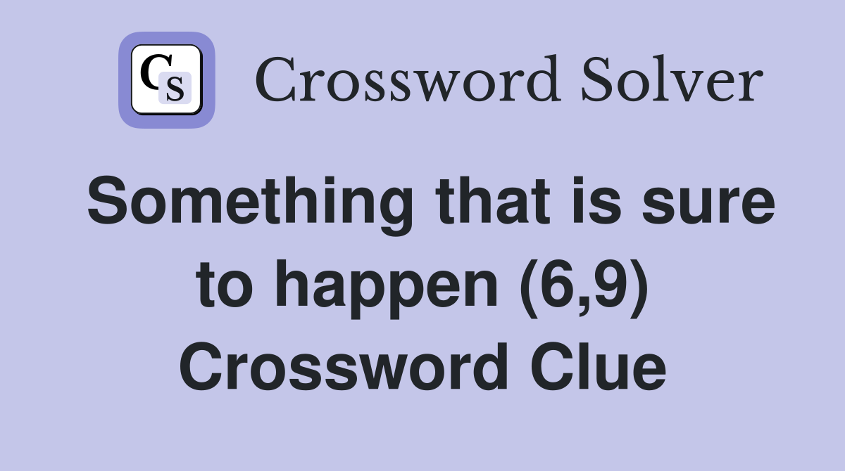 Something that is sure to happen (6,9) Crossword Clue