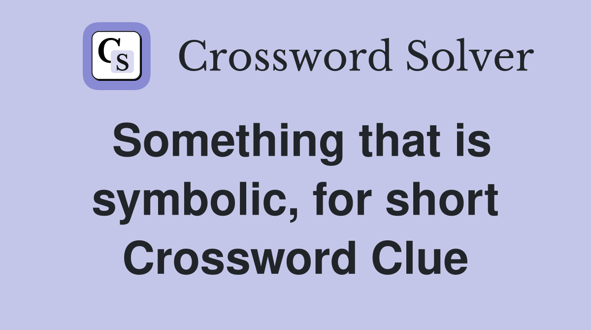 Something that is symbolic, for short Crossword Clue