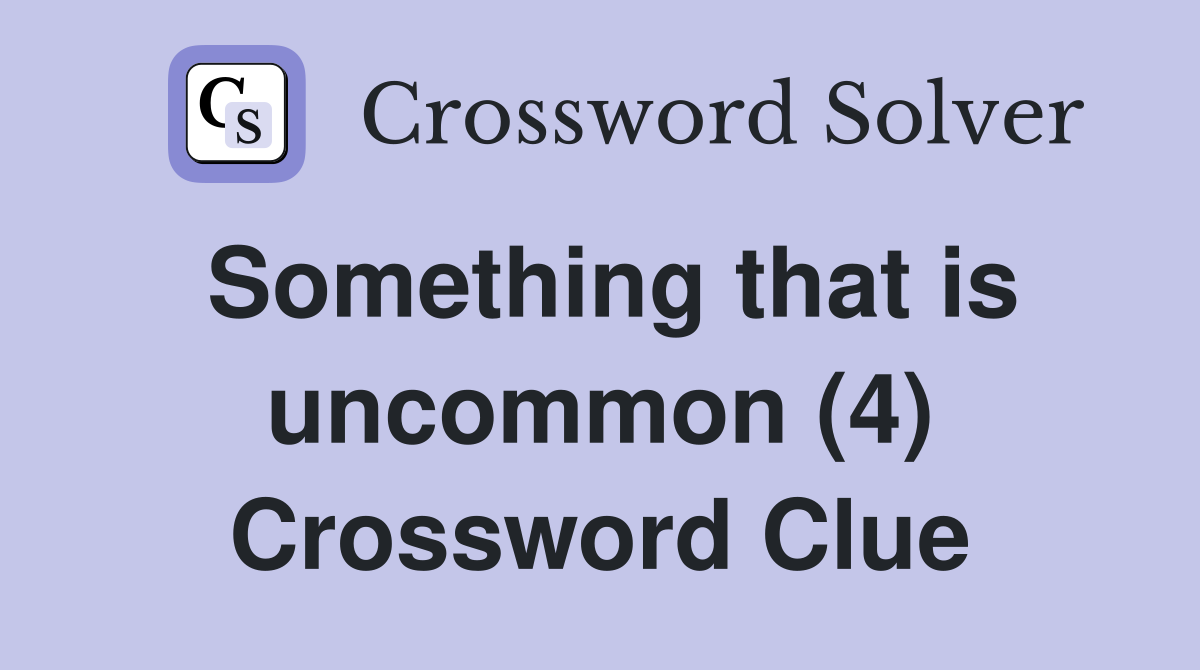 Something that is uncommon (4) Crossword Clue