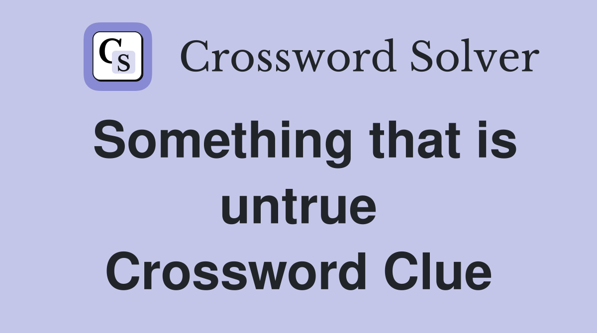 Something that is untrue Crossword Clue