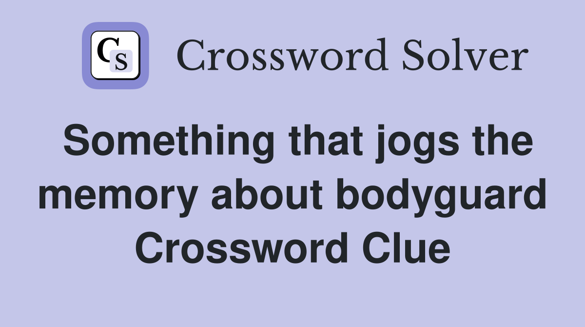 Something that jogs the memory about bodyguard Crossword Clue