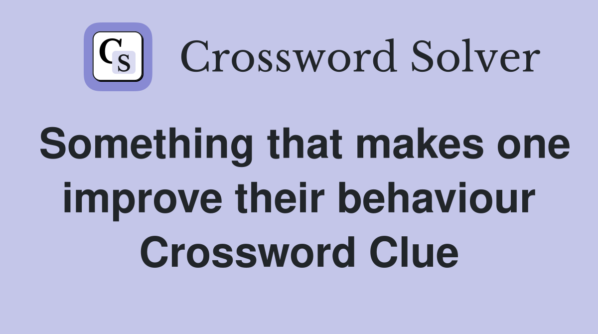 Something that makes one improve their behaviour Crossword Clue