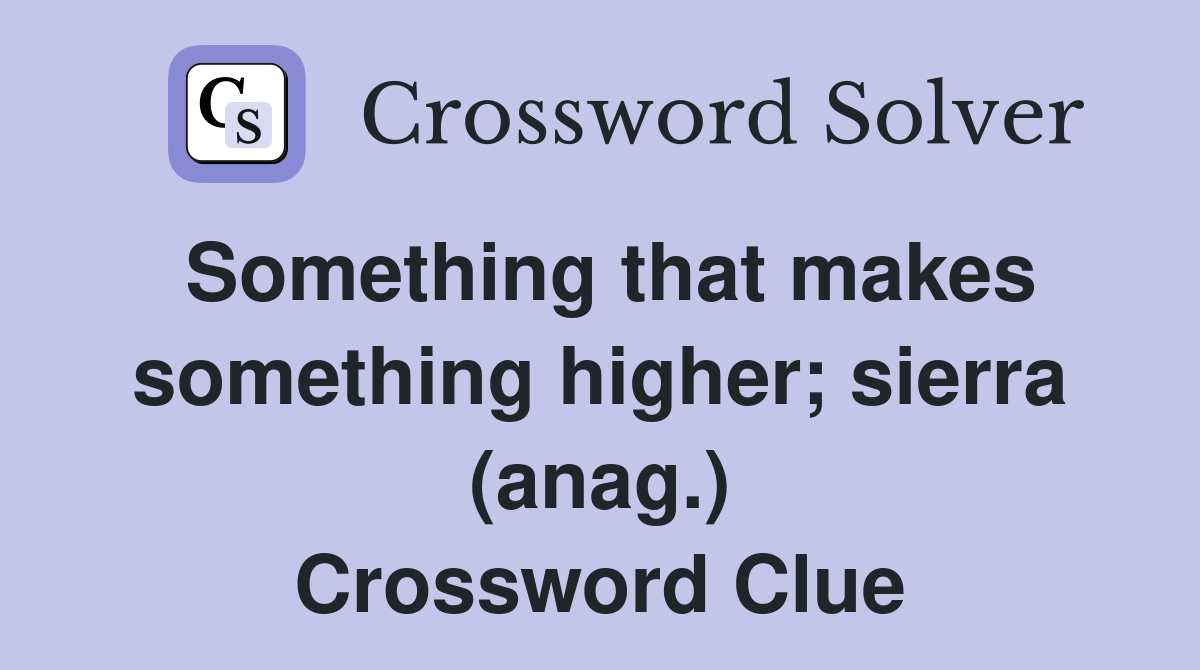 Something that makes something higher; sierra (anag.) Crossword Clue