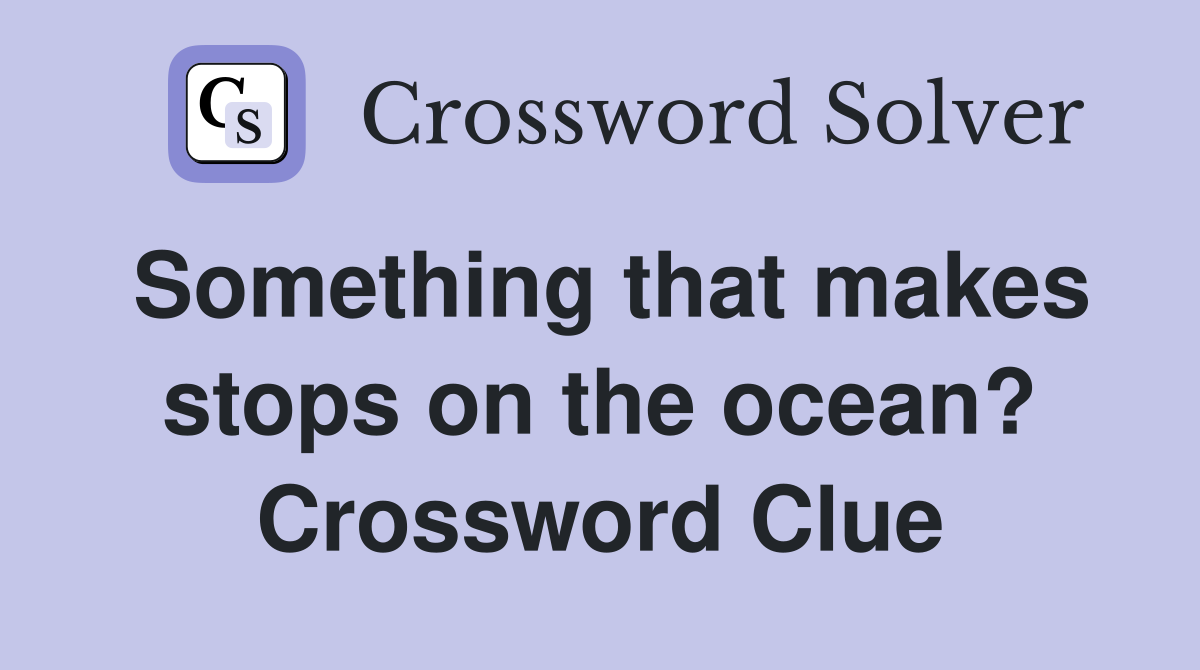 Something that makes stops on the ocean? Crossword Clue