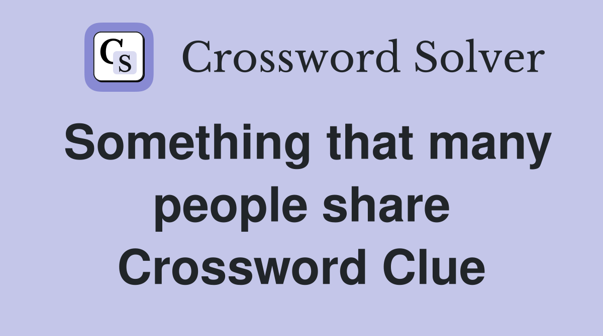 Something that many people share Crossword Clue