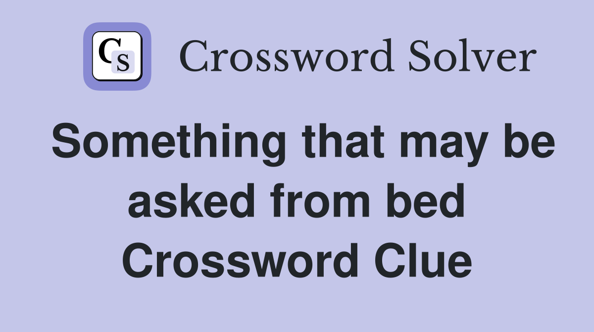 Something that may be asked from bed Crossword Clue