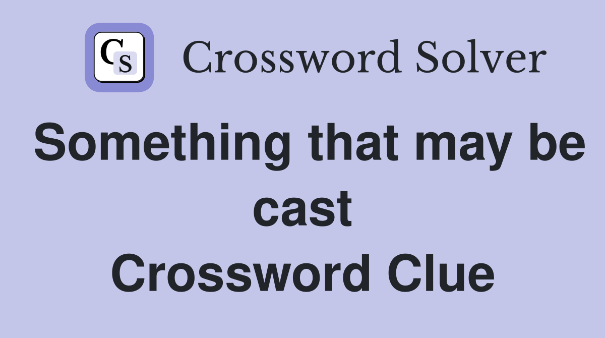 Something that may be cast Crossword Clue