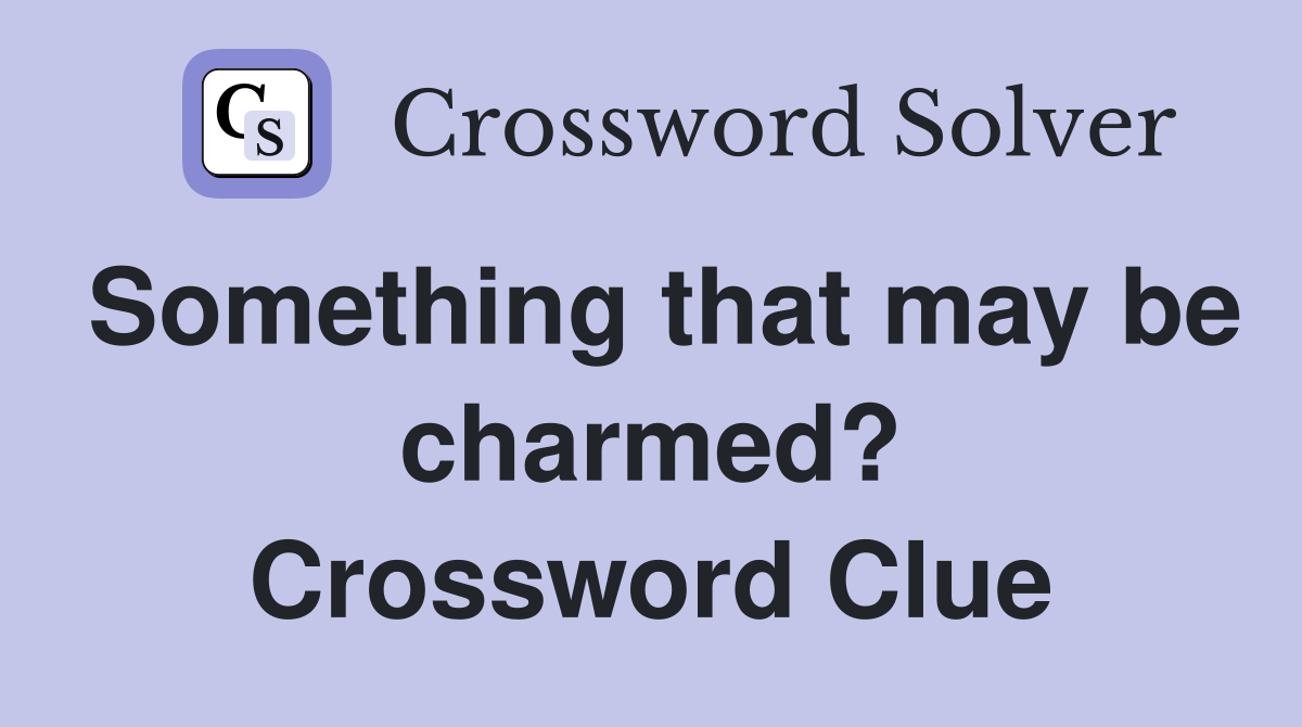 Something that may be charmed? Crossword Clue
