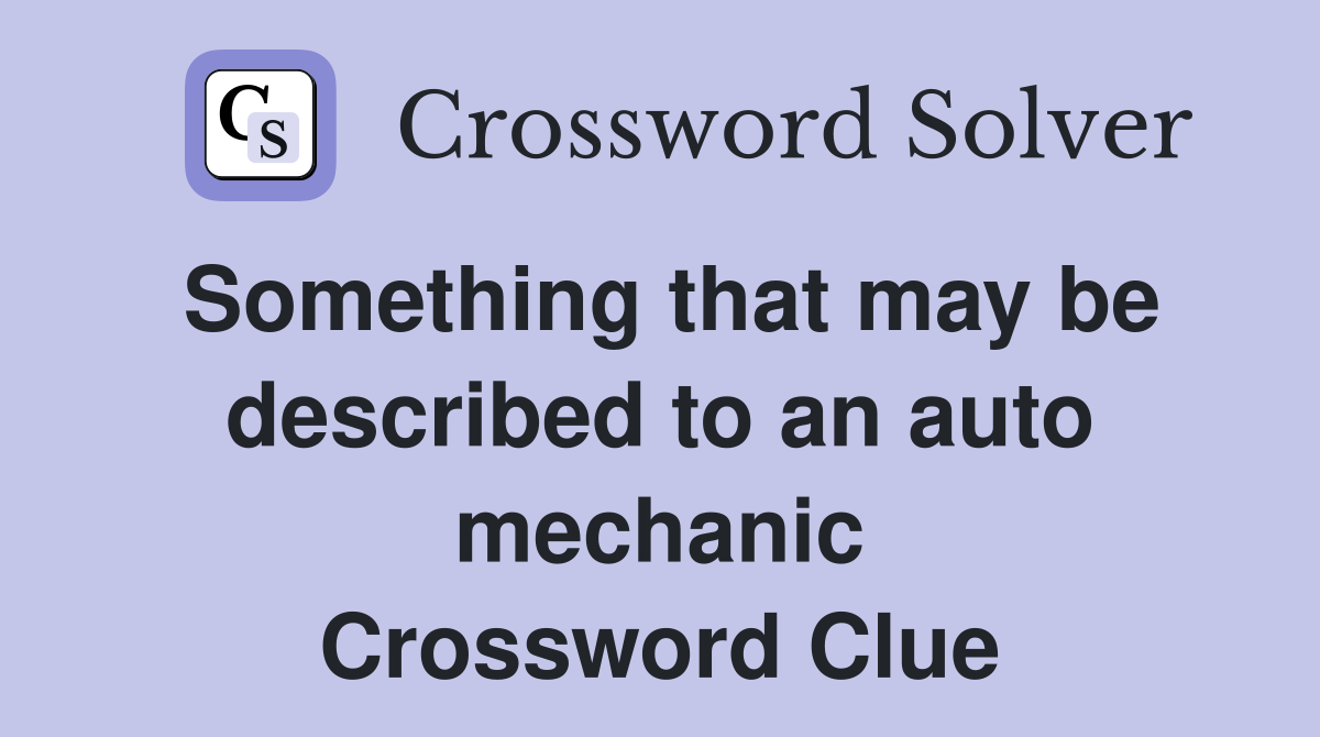 Something that may be described to an auto mechanic Crossword Clue