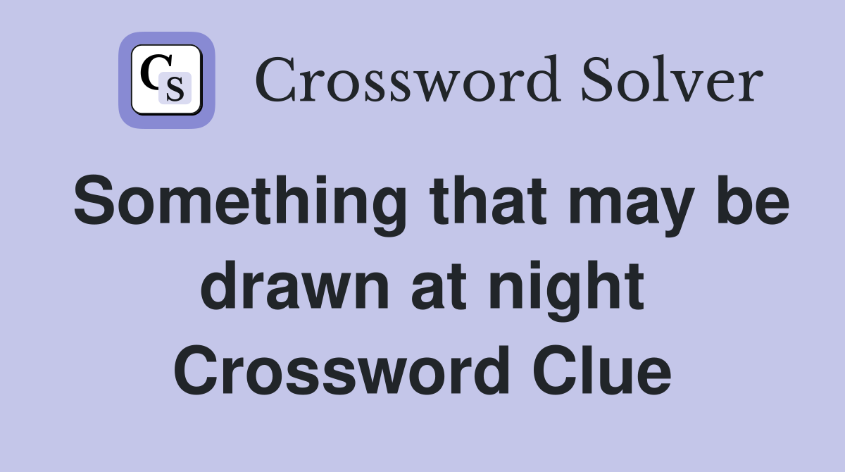 Something that may be drawn at night Crossword Clue