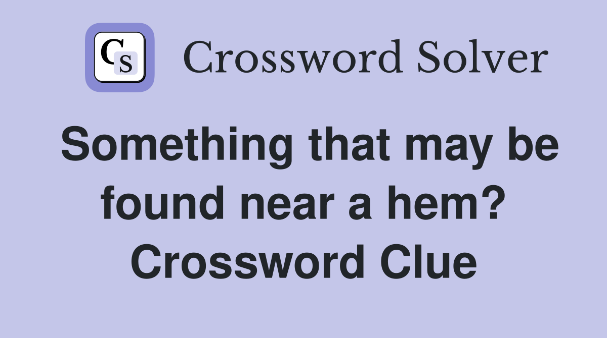 Something that may be found near a hem? Crossword Clue