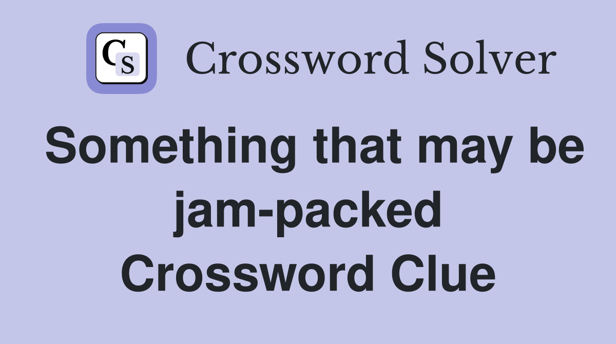 Something that may be jam-packed Crossword Clue