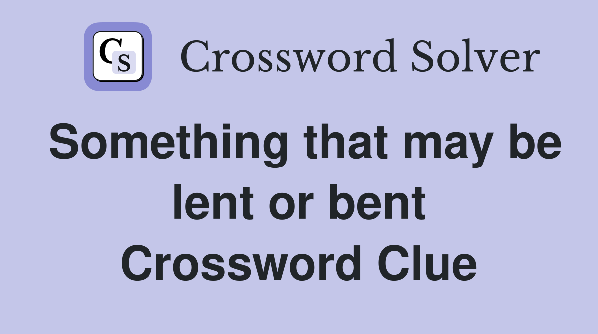 Something that may be lent or bent Crossword Clue