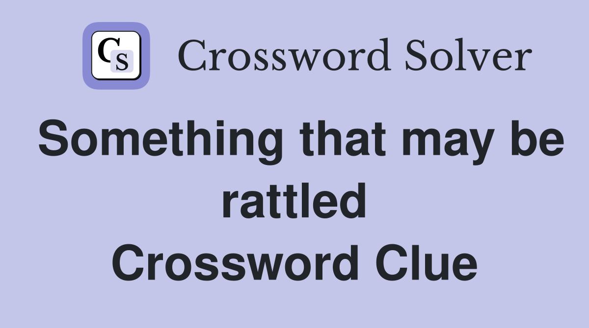 Something that may be rattled Crossword Clue