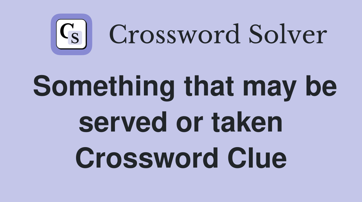 Something that may be served or taken Crossword Clue