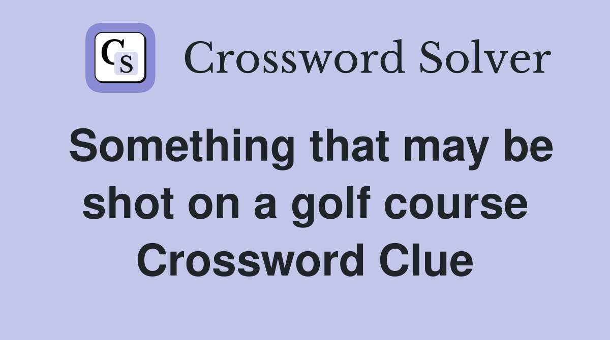 Something that may be shot on a golf course Crossword Clue