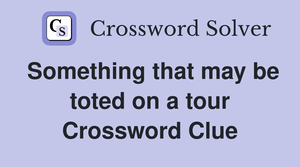 Something that may be toted on a tour Crossword Clue