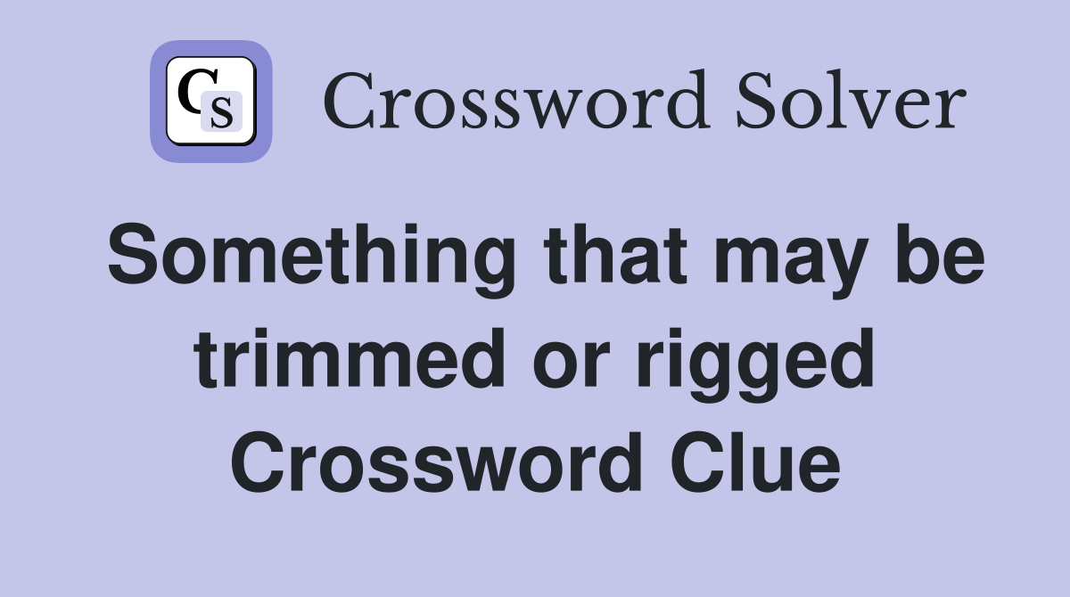 Something that may be trimmed or rigged Crossword Clue