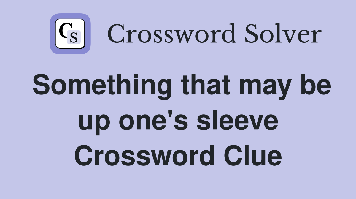 Something that may be up one's sleeve Crossword Clue