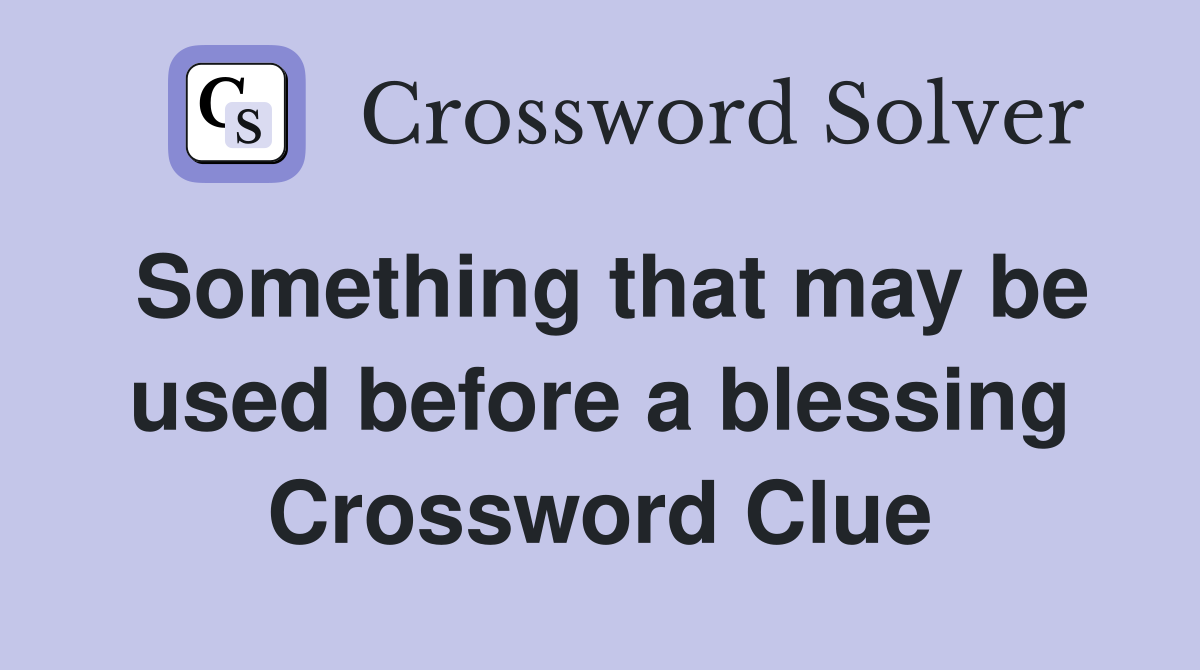 Something that may be used before a blessing Crossword Clue