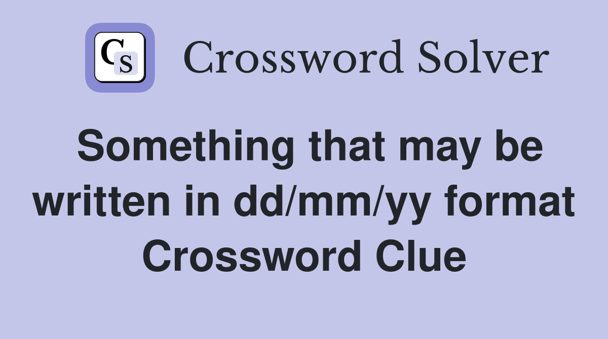Something that may be written in dd/mm/yy format Crossword Clue