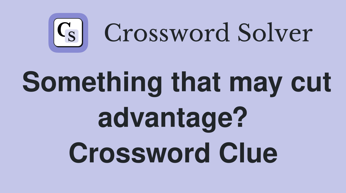 Something that may cut advantage? Crossword Clue