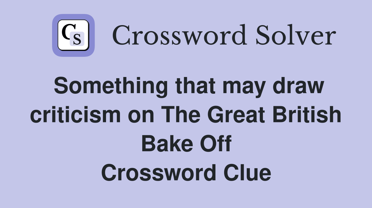 Something that may draw criticism on The Great British Bake Off Crossword Clue