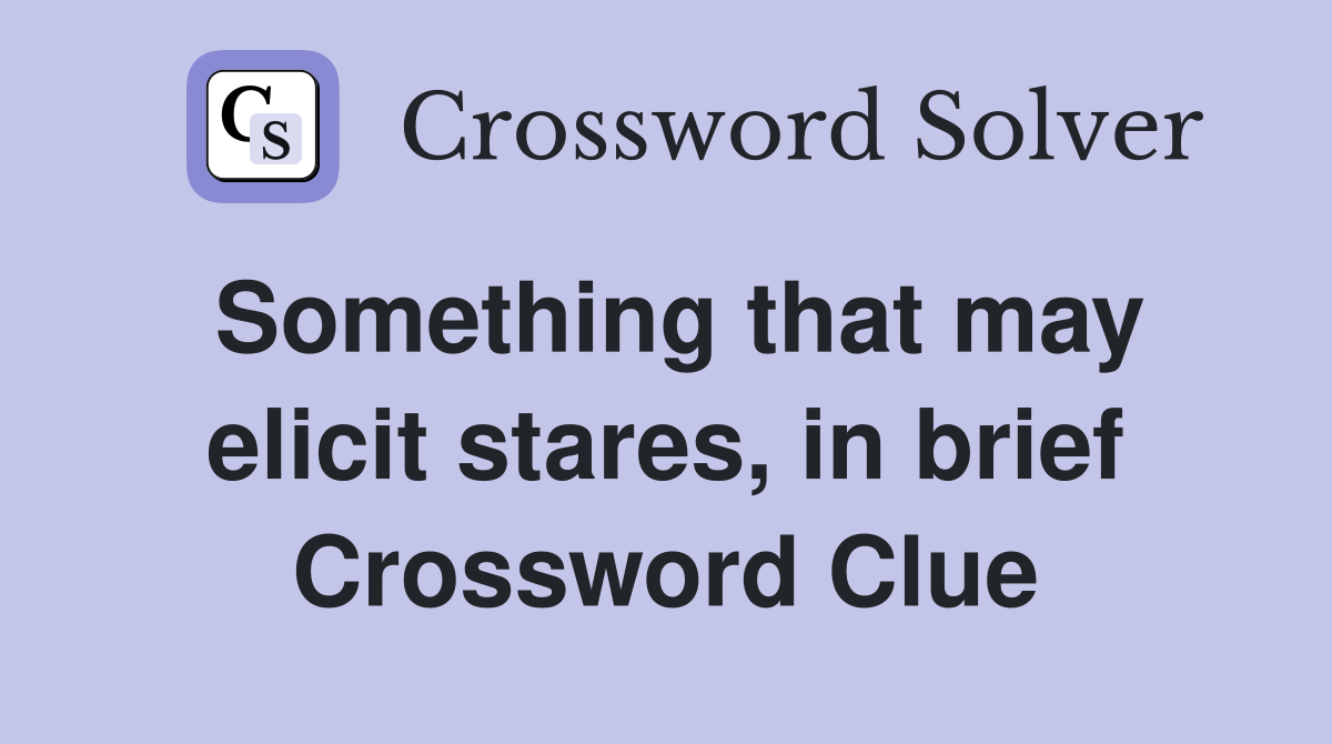 Something that may elicit stares, in brief Crossword Clue