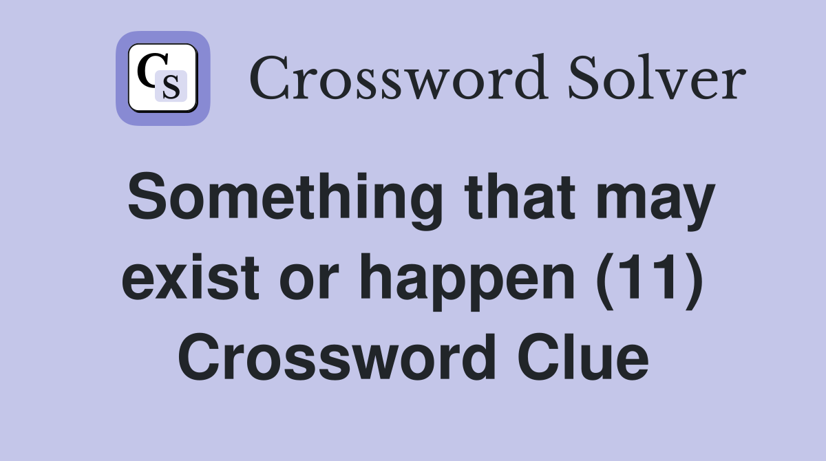 Something that may exist or happen (11) Crossword Clue