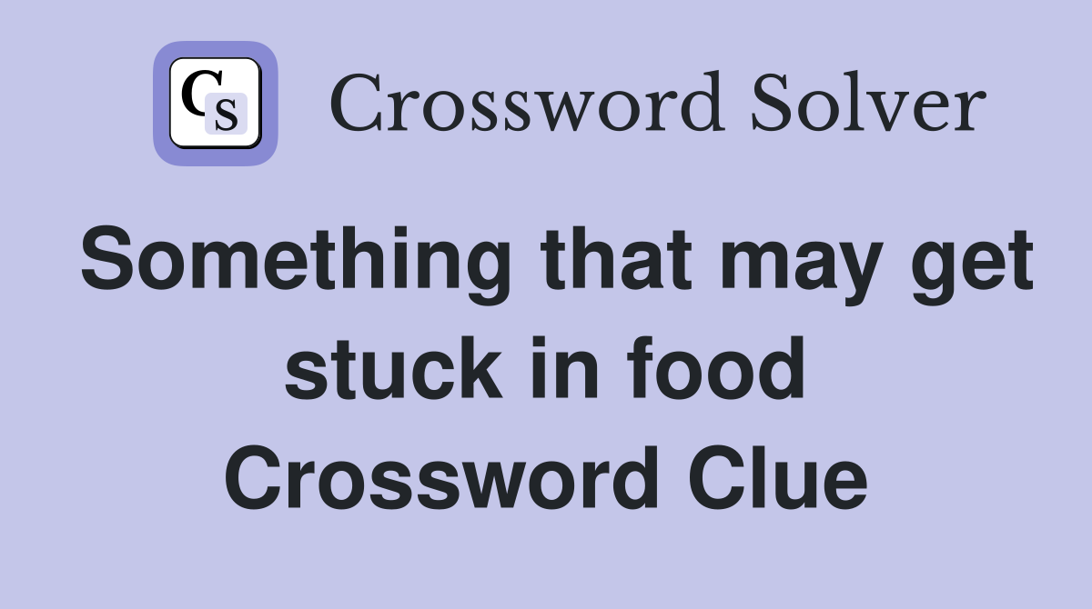 Something that may get stuck in food Crossword Clue