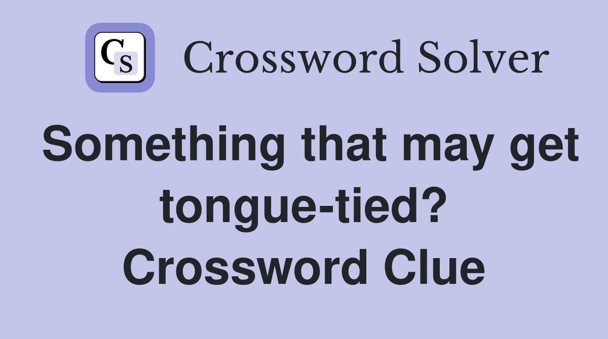 Something that may get tongue-tied? Crossword Clue