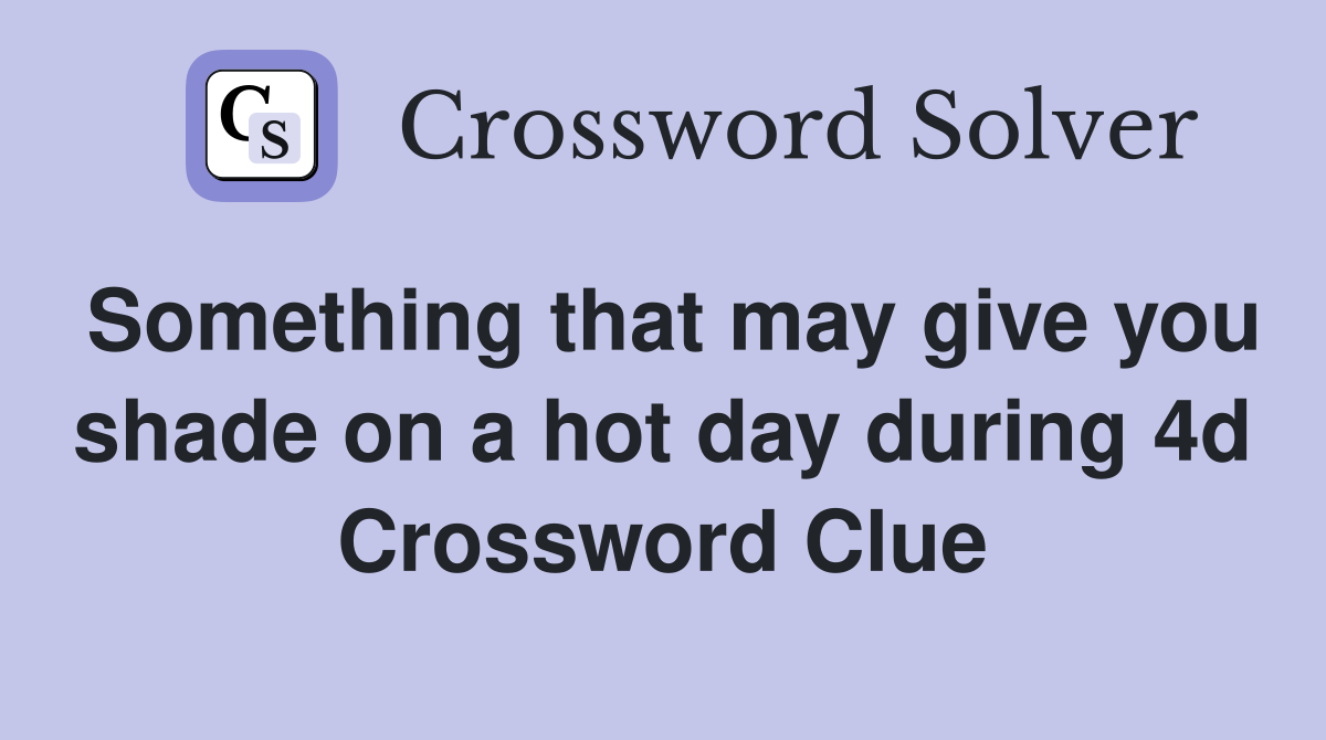 Something that may give you shade on a hot day during 4d Crossword Clue