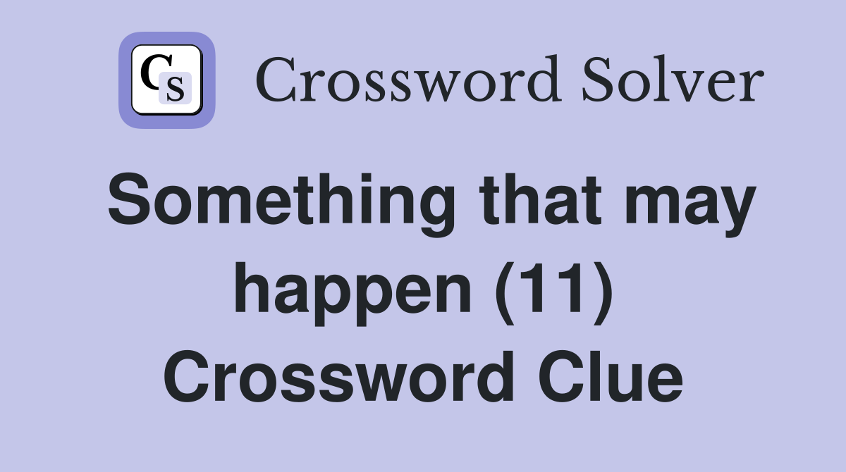 Something that may happen (11) Crossword Clue