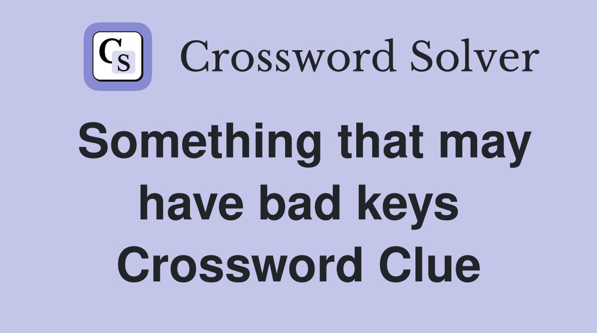 Something that may have bad keys Crossword Clue