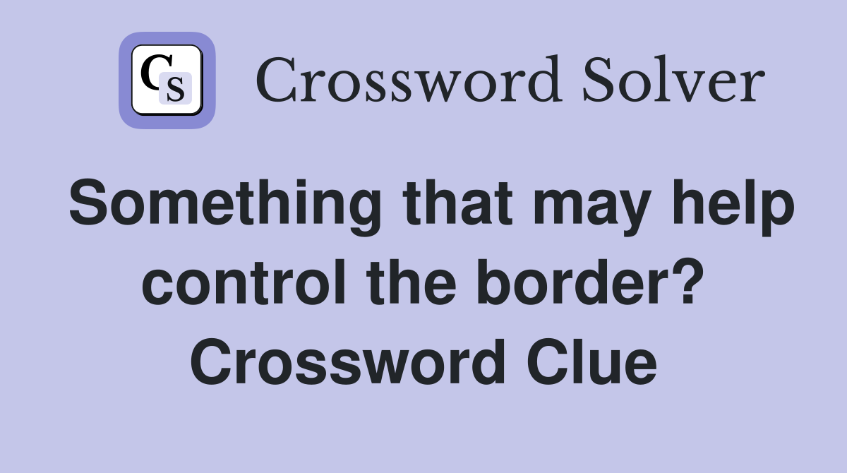 Something that may help control the border? Crossword Clue