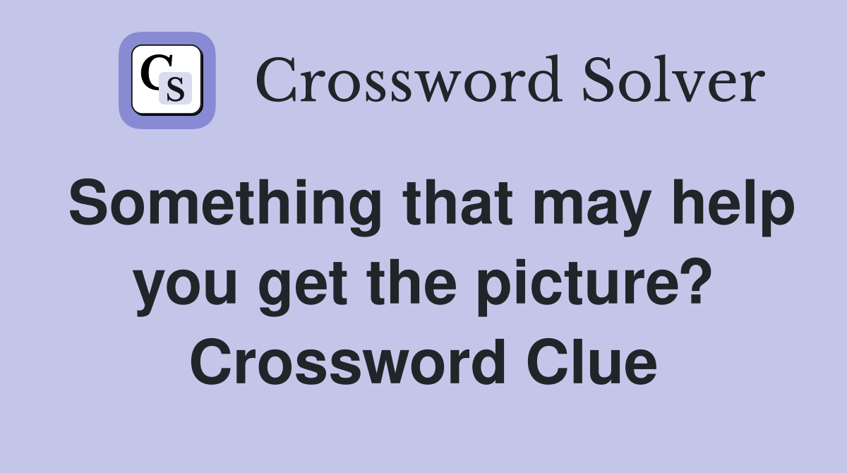 Something that may help you get the picture? Crossword Clue