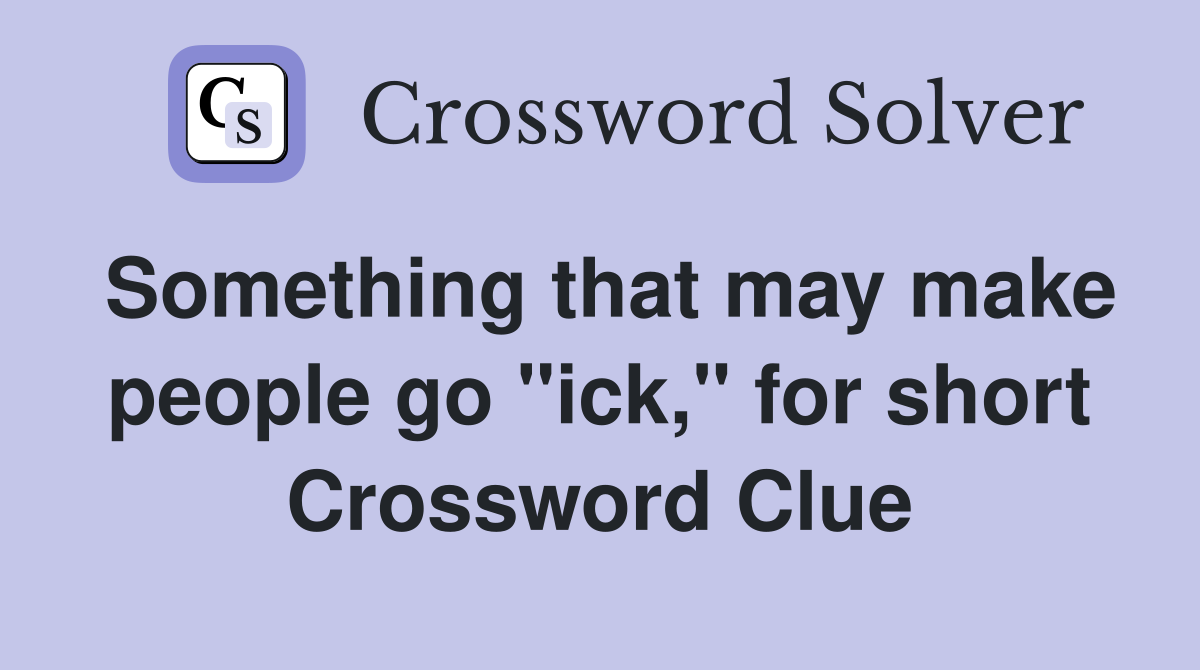 Something that may make people go "ick," for short Crossword Clue