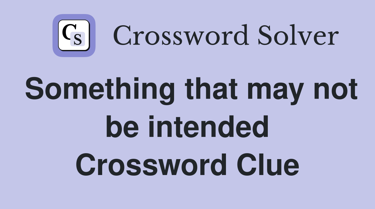 Something that may not be intended Crossword Clue