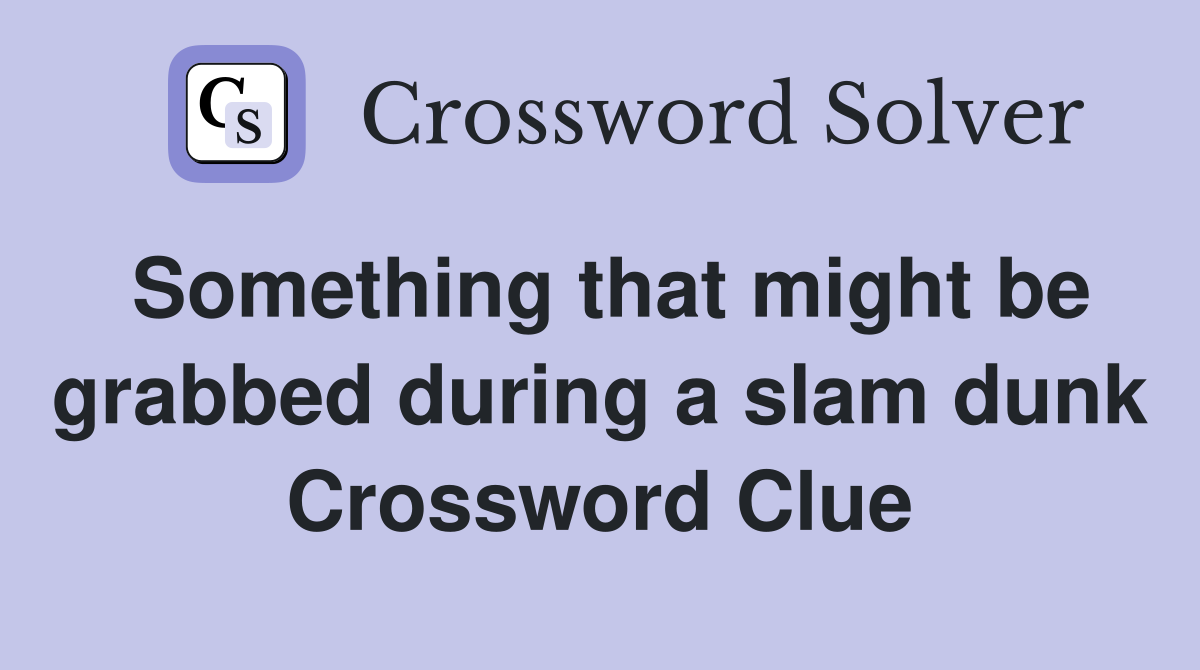 Something that might be grabbed during a slam dunk Crossword Clue