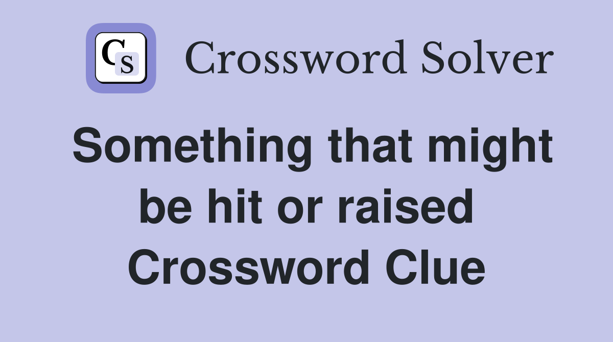 Something that might be hit or raised Crossword Clue
