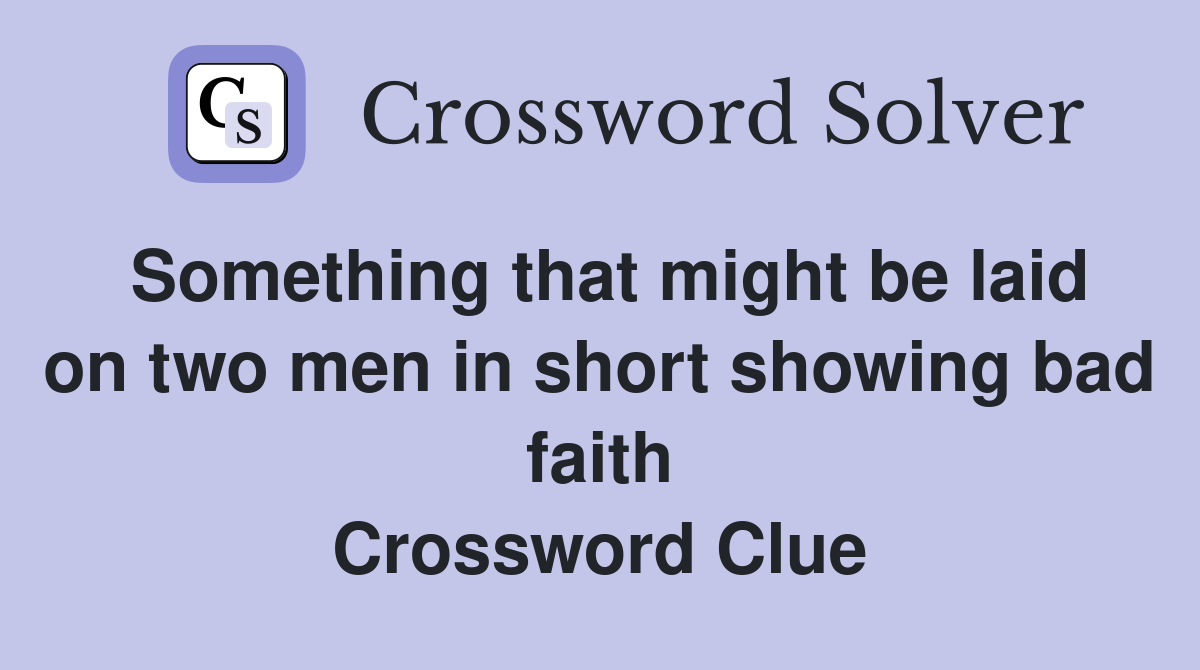 Something that might be laid on two men in short showing bad faith Crossword Clue