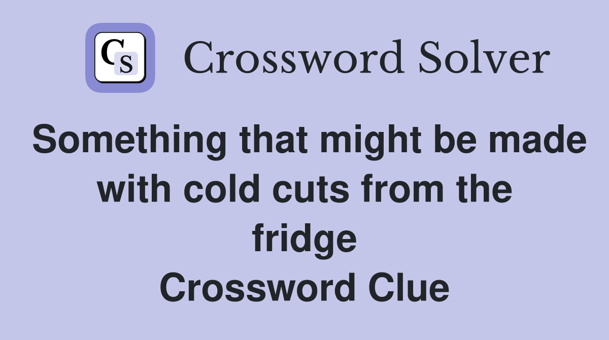 Something that might be made with cold cuts from the fridge Crossword Clue