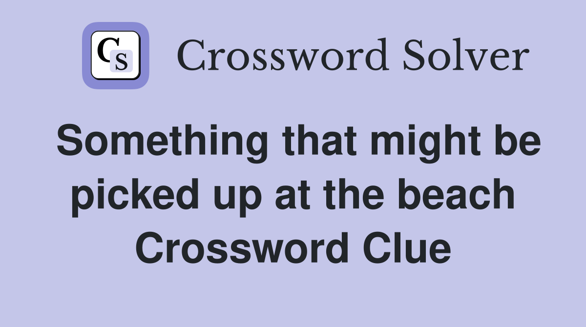 Something that might be picked up at the beach Crossword Clue