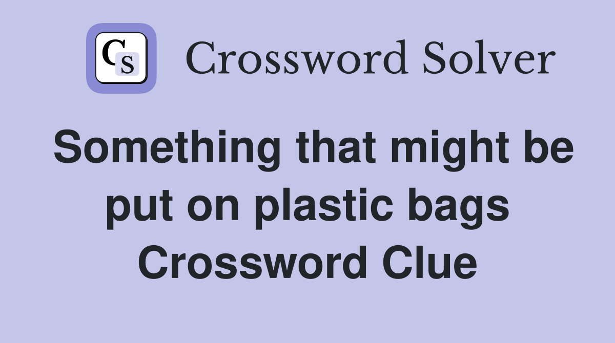 Something that might be put on plastic bags Crossword Clue