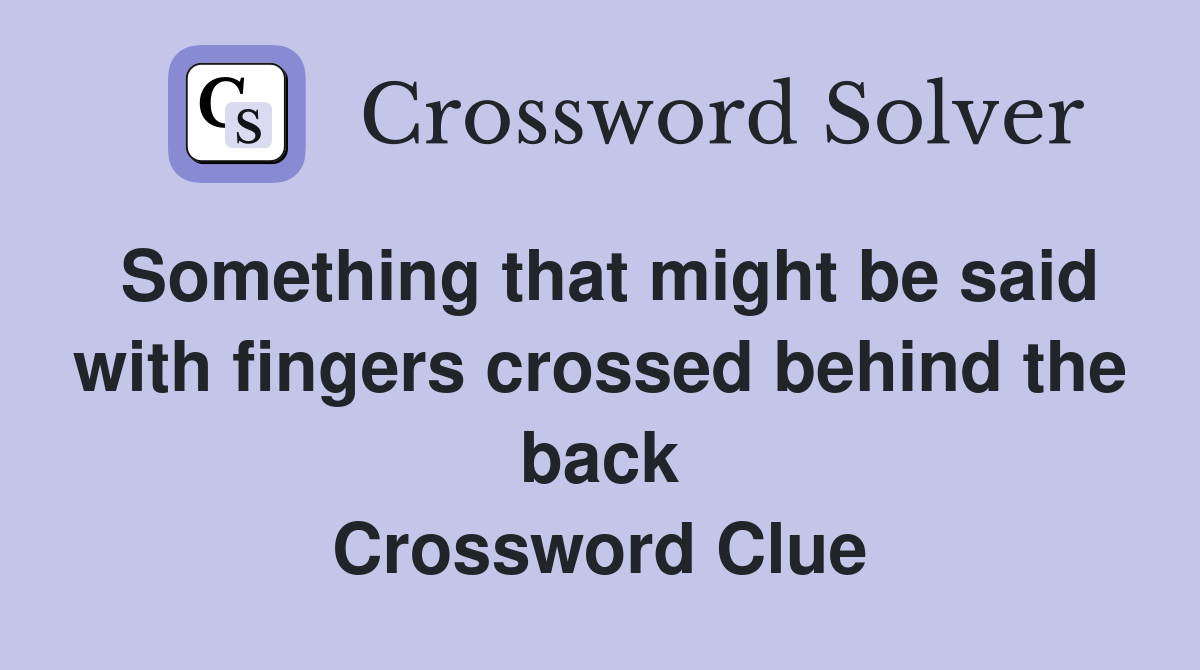 Something that might be said with fingers crossed behind the back Crossword Clue