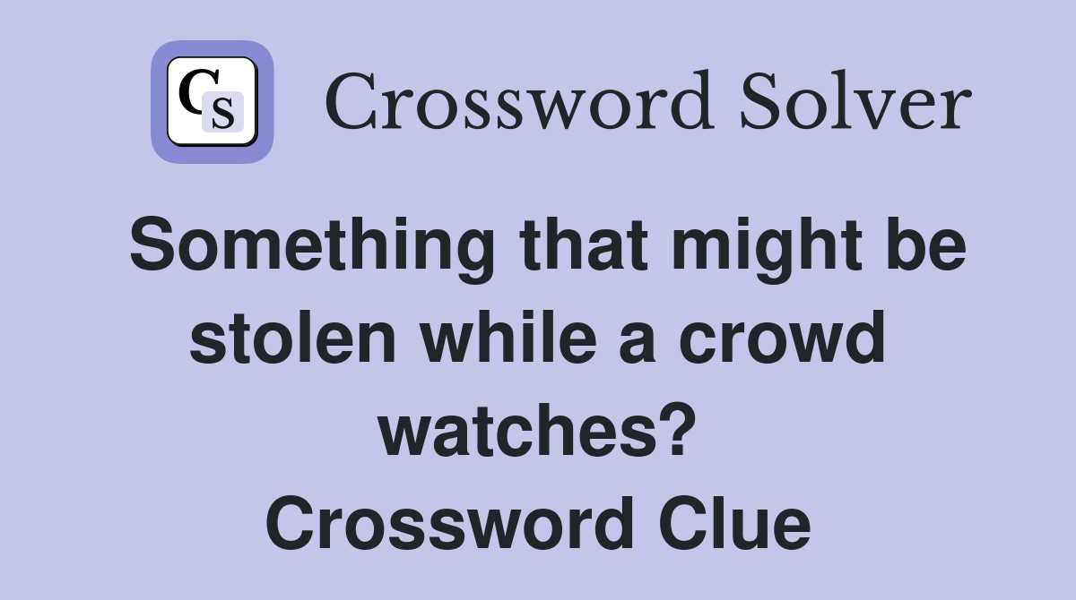 Something that might be stolen while a crowd watches? Crossword Clue