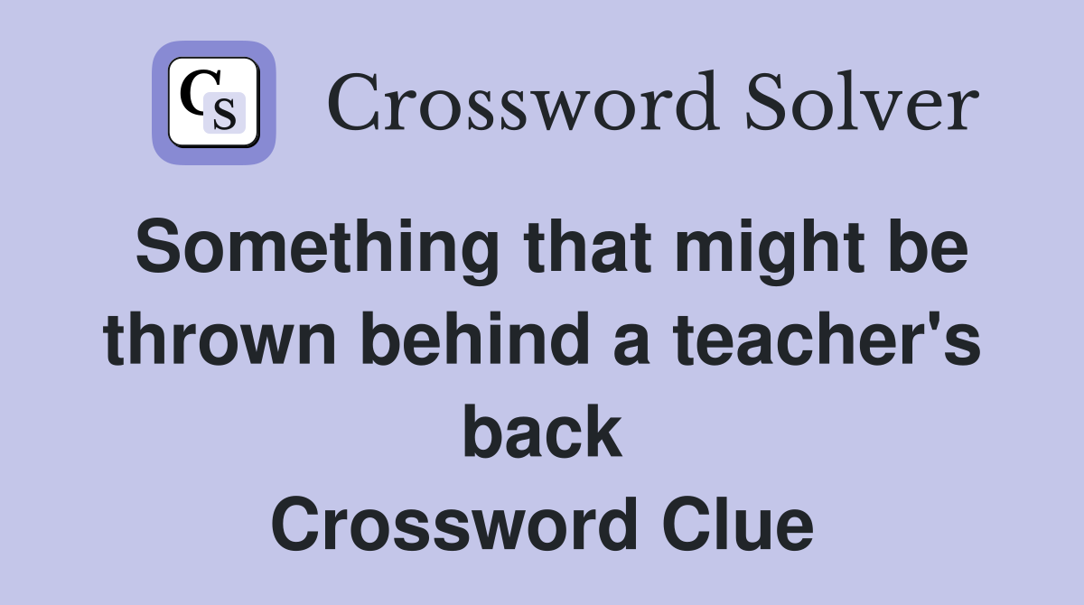 Something that might be thrown behind a teacher's back Crossword Clue