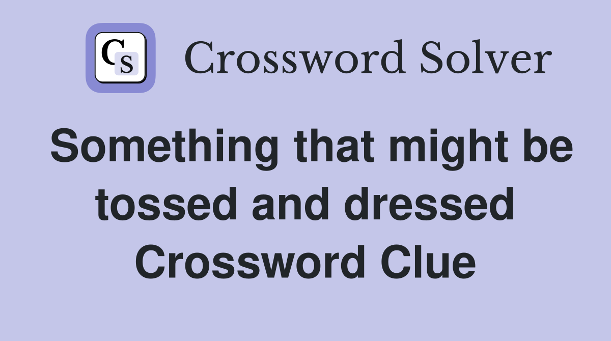 Something that might be tossed and dressed Crossword Clue